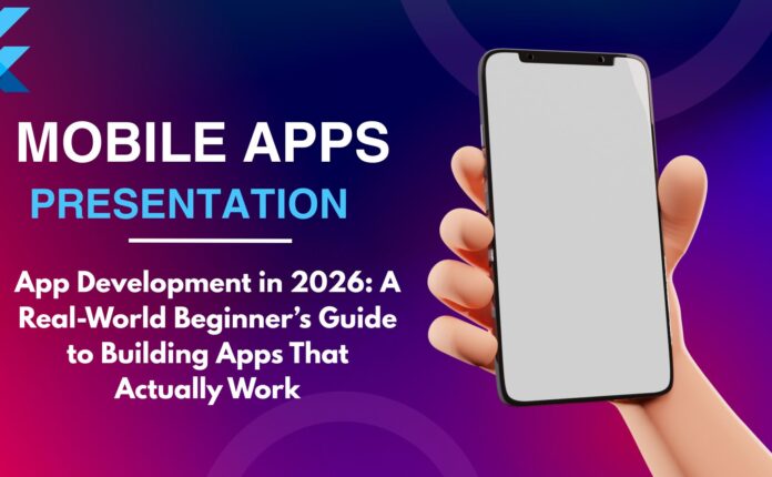 App Development in 2026: A Real-World Beginner’s Guide to Building Apps That Actually Work