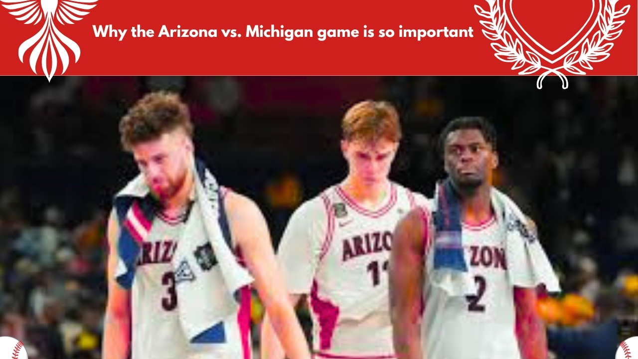 Why the Arizona vs. Michigan game is so important