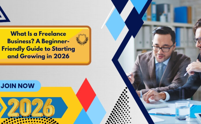 What Is a Freelance Business? A Beginner-Friendly Guide to Starting and Growing in 2026