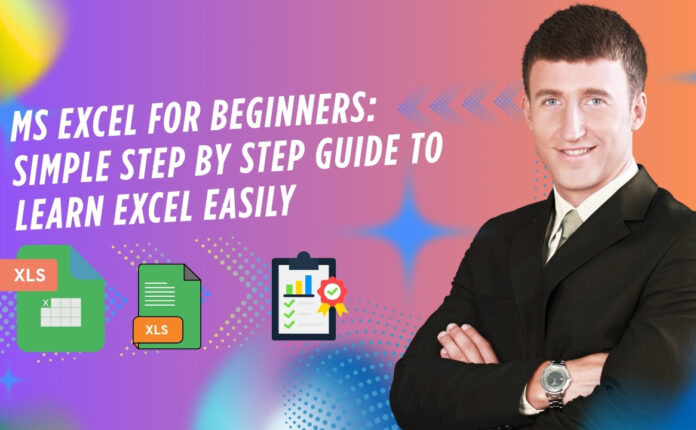 MS Excel for Beginners: Simple Step by Step Guide to Learn Excel Easily