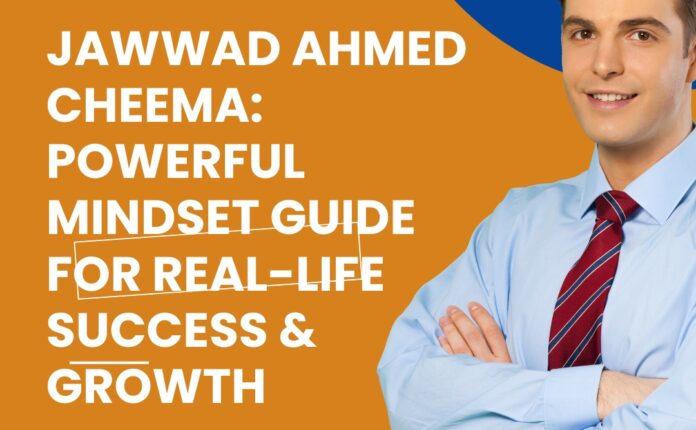 Jawwad Ahmed Cheema: Powerful Mindset Guide for Real-Life Success & Growth