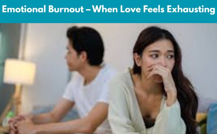 Emotional Burnout – When Love Feels Exhausting