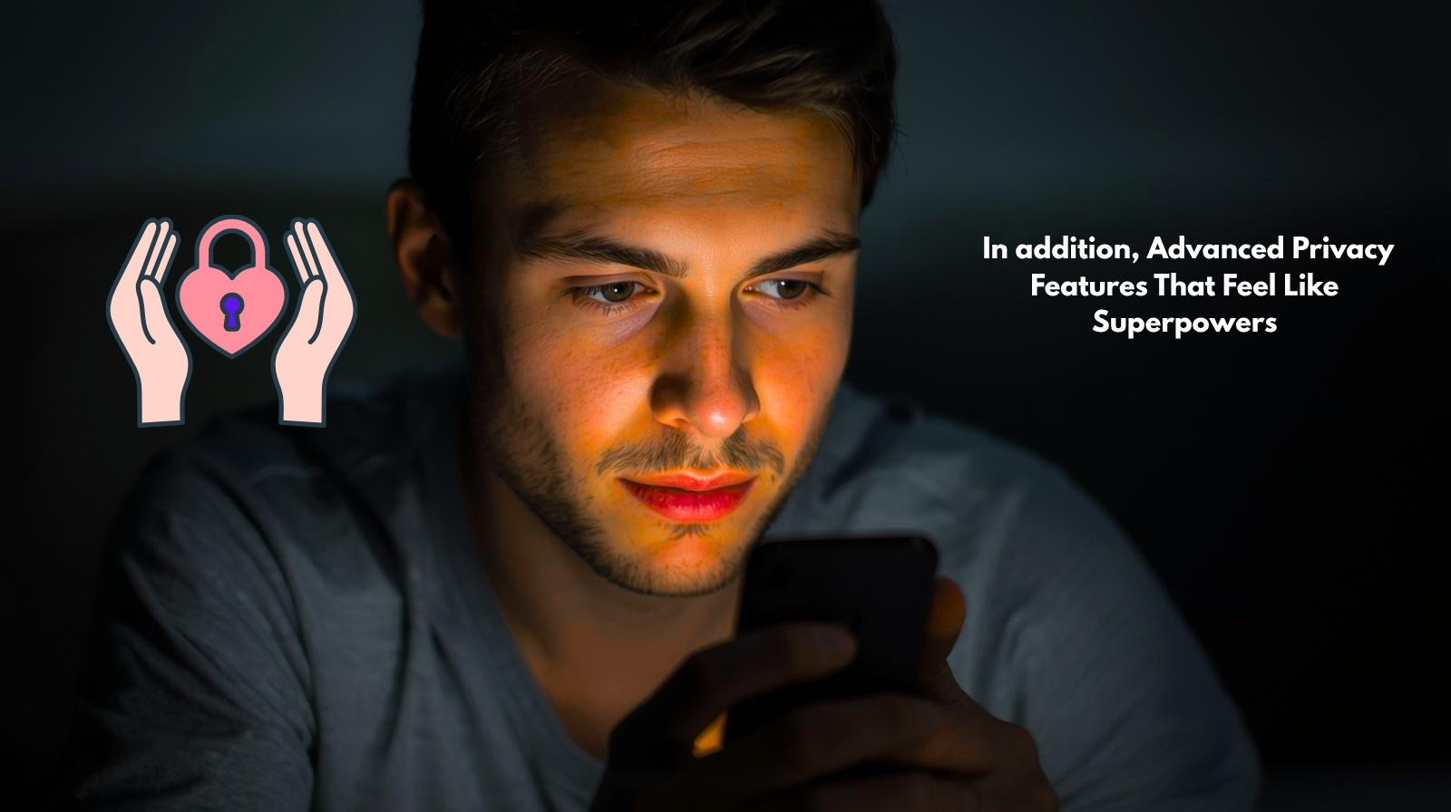  In addition, Advanced Privacy Features That Feel Like Superpowers