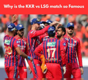 Why is the KKR vs LSG match so Famous?