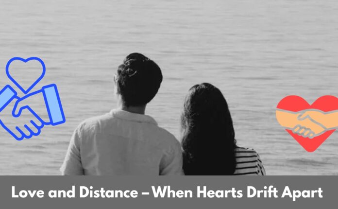 Love and Distance – When Hearts Drift Apart